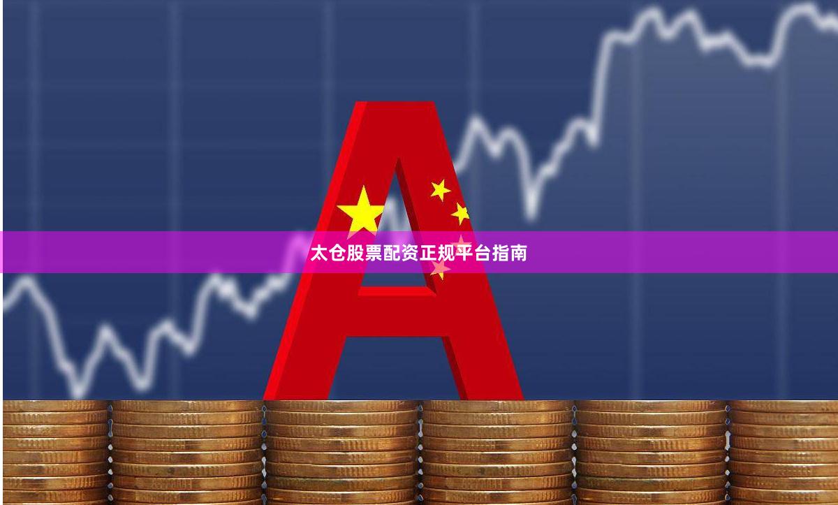太仓股票配资正规平台指南