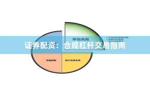 证券配资：合规杠杆交易指南