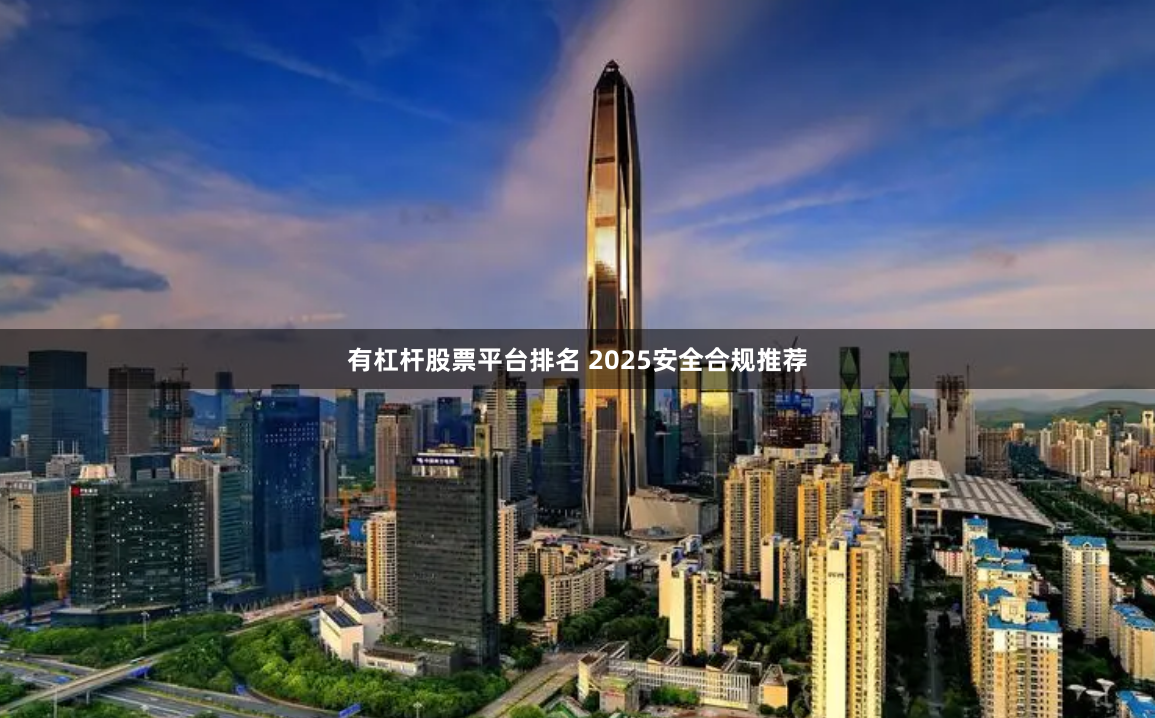 有杠杆股票平台排名 2025安全合规推荐