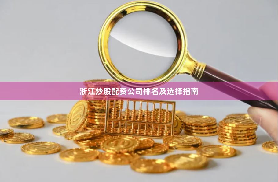 浙江炒股配资公司排名及选择指南