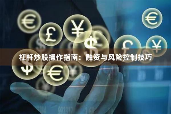 杠杆炒股操作指南：融资与风险控制技巧