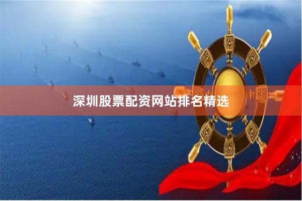 深圳股票配资网站排名精选