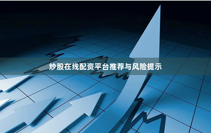 炒股在线配资平台推荐与风险提示
